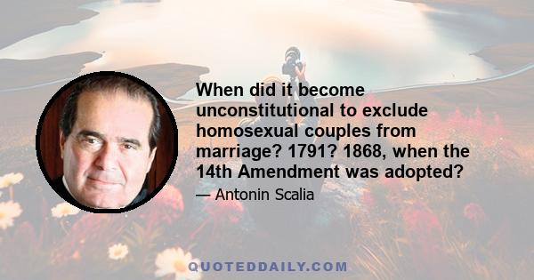 When did it become unconstitutional to exclude homosexual couples from marriage? 1791? 1868, when the 14th Amendment was adopted?