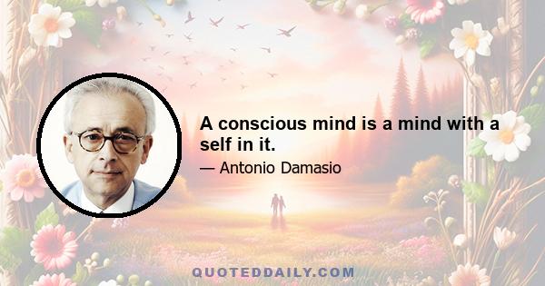 A conscious mind is a mind with a self in it.