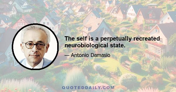 The self is a perpetually recreated neurobiological state.