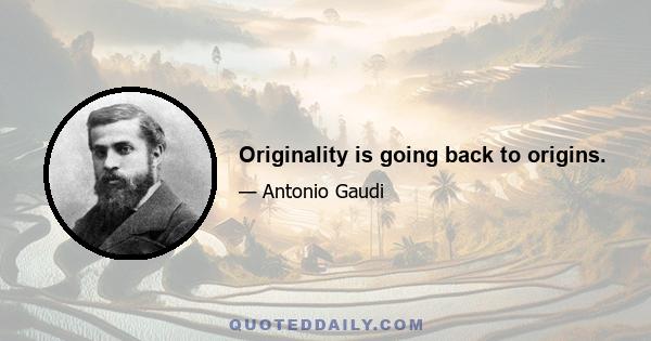 Originality is going back to origins.