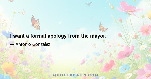 I want a formal apology from the mayor.