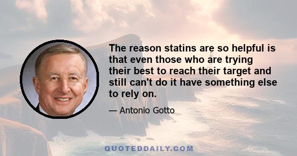 The reason statins are so helpful is that even those who are trying their best to reach their target and still can't do it have something else to rely on.