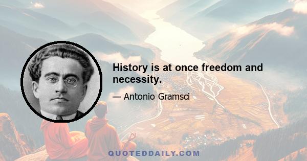 History is at once freedom and necessity.