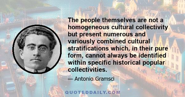 The people themselves are not a homogeneous cultural collectivity but present numerous and variously combined cultural stratifications which, in their pure form, cannot always be identified within specific historical