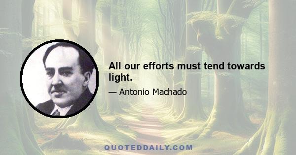 All our efforts must tend towards light.