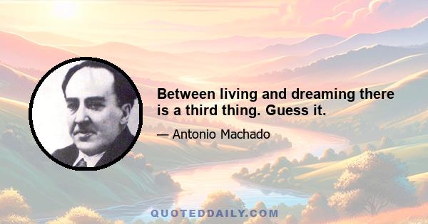 Between living and dreaming there is a third thing. Guess it.