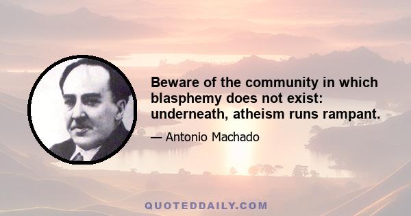 Beware of the community in which blasphemy does not exist: underneath, atheism runs rampant.