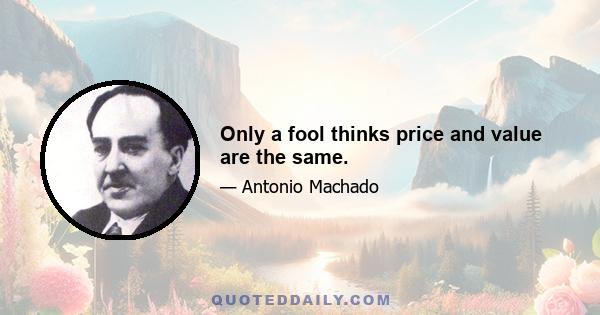 Only a fool thinks price and value are the same.