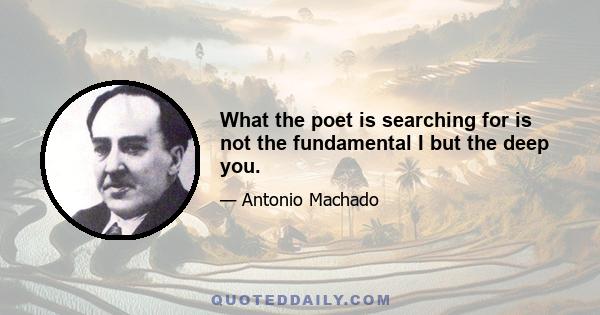 What the poet is searching for is not the fundamental I but the deep you.