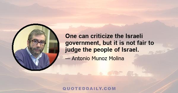 One can criticize the Israeli government, but it is not fair to judge the people of Israel.