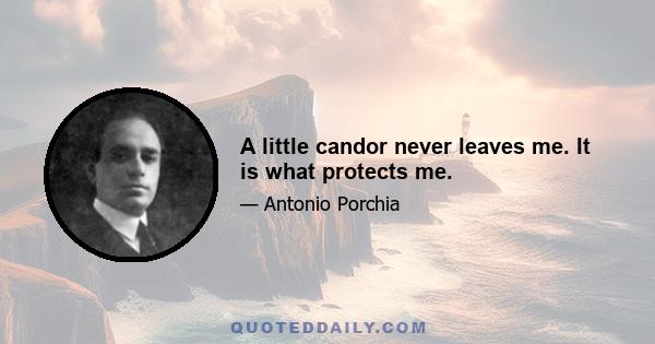 A little candor never leaves me. It is what protects me.