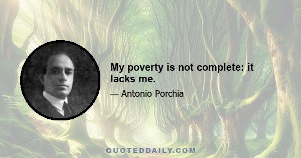 My poverty is not complete: it lacks me.