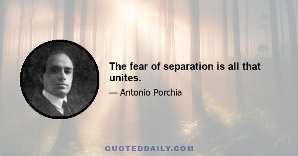 The fear of separation is all that unites.