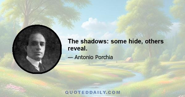 The shadows: some hide, others reveal.