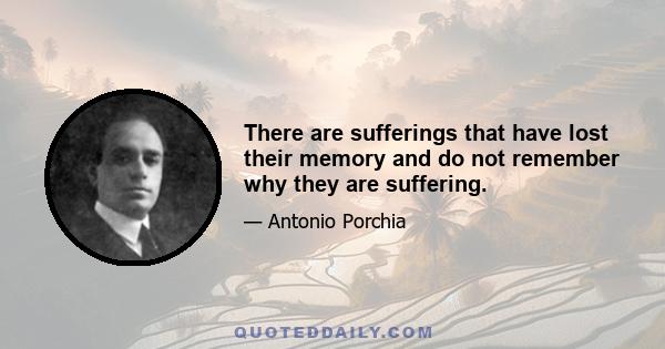 There are sufferings that have lost their memory and do not remember why they are suffering.