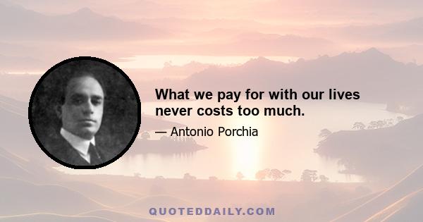 What we pay for with our lives never costs too much.