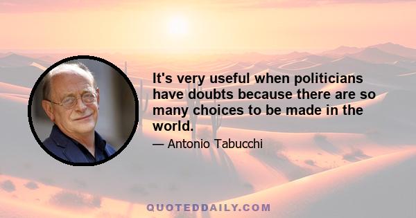 It's very useful when politicians have doubts because there are so many choices to be made in the world.