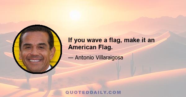 If you wave a flag, make it an American Flag.