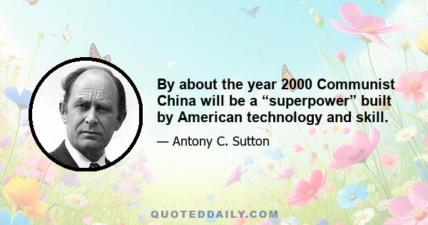 By about the year 2000 Communist China will be a “superpower” built by American technology and skill.