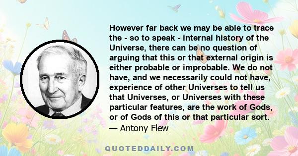 However far back we may be able to trace the - so to speak - internal history of the Universe, there can be no question of arguing that this or that external origin is either probable or improbable. We do not have, and