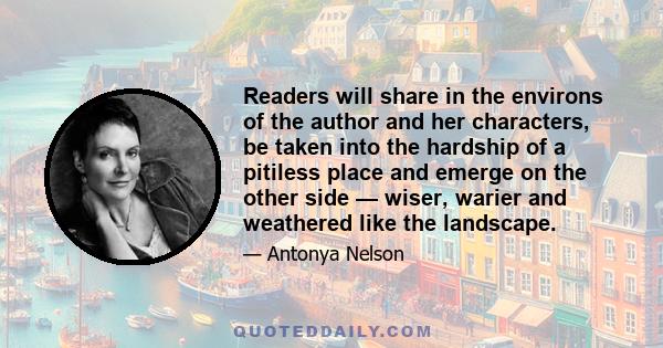 Readers will share in the environs of the author and her characters, be taken into the hardship of a pitiless place and emerge on the other side — wiser, warier and weathered like the landscape.