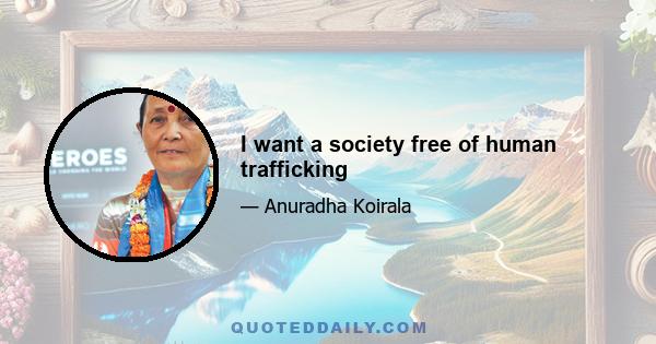 I want a society free of human trafficking