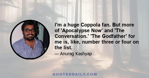 I'm a huge Coppola fan. But more of 'Apocalypse Now' and 'The Conversation.' 'The Godfather' for me is, like, number three or four on the list.