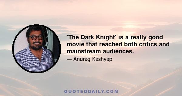 'The Dark Knight' is a really good movie that reached both critics and mainstream audiences.