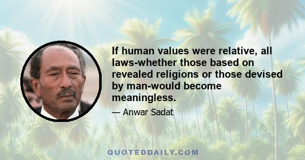 If human values were relative, all laws-whether those based on revealed religions or those devised by man-would become meaningless.