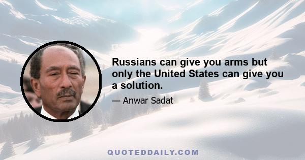 Russians can give you arms but only the United States can give you a solution.