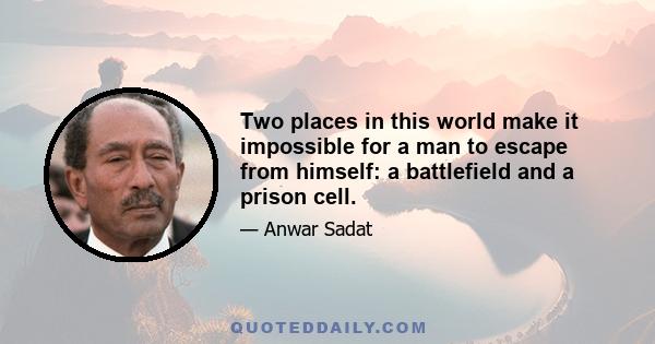 Two places in this world make it impossible for a man to escape from himself: a battlefield and a prison cell.