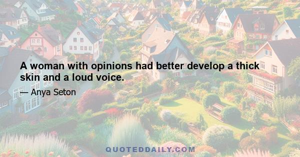 A woman with opinions had better develop a thick skin and a loud voice.