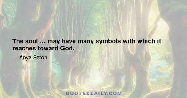 The soul ... may have many symbols with which it reaches toward God.