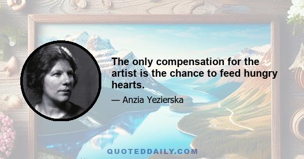 The only compensation for the artist is the chance to feed hungry hearts.