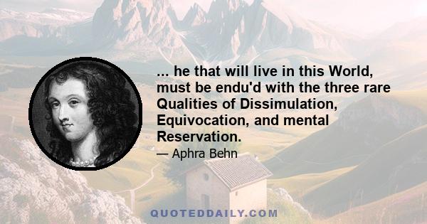 ... he that will live in this World, must be endu'd with the three rare Qualities of Dissimulation, Equivocation, and mental Reservation.