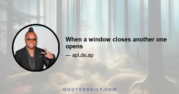 When a window closes another one opens