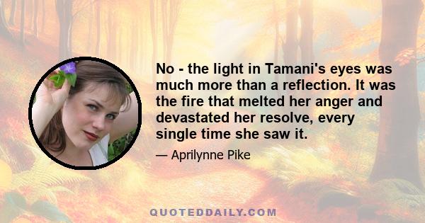 No - the light in Tamani's eyes was much more than a reflection. It was the fire that melted her anger and devastated her resolve, every single time she saw it.