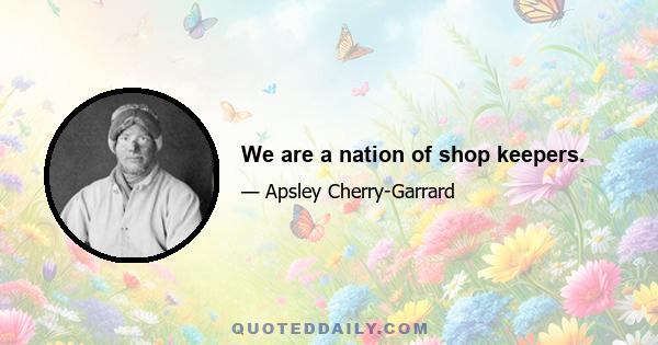 We are a nation of shop keepers.