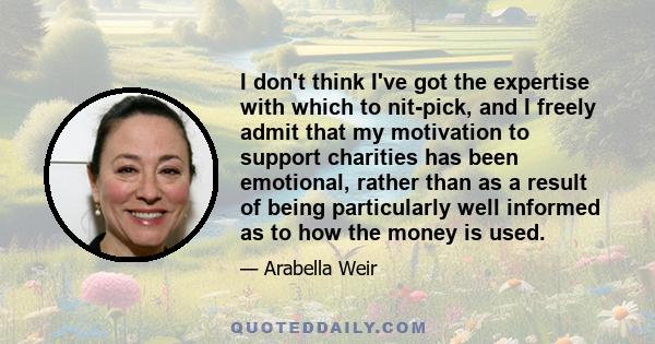 I don't think I've got the expertise with which to nit-pick, and I freely admit that my motivation to support charities has been emotional, rather than as a result of being particularly well informed as to how the money 