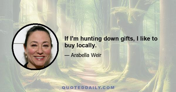 If I'm hunting down gifts, I like to buy locally.