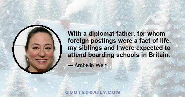 With a diplomat father, for whom foreign postings were a fact of life, my siblings and I were expected to attend boarding schools in Britain.