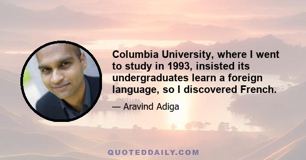 Columbia University, where I went to study in 1993, insisted its undergraduates learn a foreign language, so I discovered French.