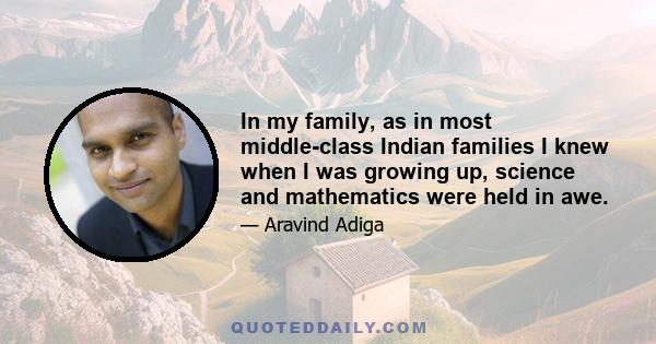 In my family, as in most middle-class Indian families I knew when I was growing up, science and mathematics were held in awe.