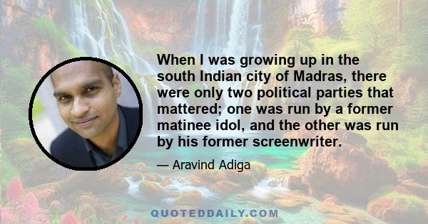 When I was growing up in the south Indian city of Madras, there were only two political parties that mattered; one was run by a former matinee idol, and the other was run by his former screenwriter.