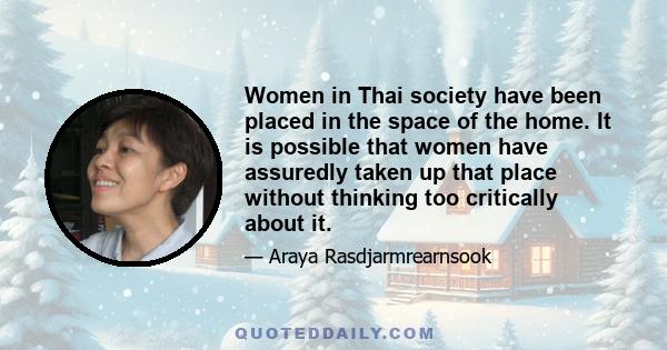 Women in Thai society have been placed in the space of the home. It is possible that women have assuredly taken up that place without thinking too critically about it.