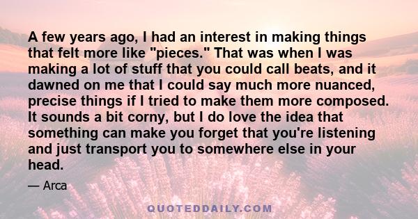 A few years ago, I had an interest in making things that felt more like pieces. That was when I was making a lot of stuff that you could call beats, and it dawned on me that I could say much more nuanced, precise things 