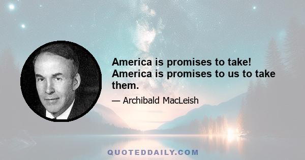 America is promises to take! America is promises to us to take them.