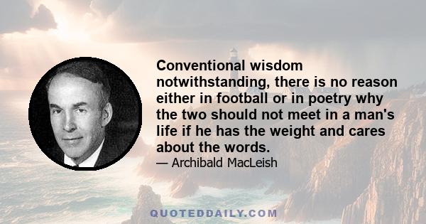 Conventional wisdom notwithstanding, there is no reason either in football or in poetry why the two should not meet in a man's life if he has the weight and cares about the words.