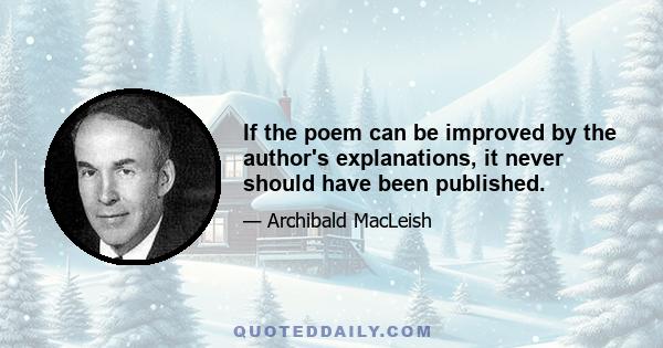 If the poem can be improved by the author's explanations, it never should have been published.