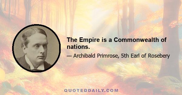 The Empire is a Commonwealth of nations.